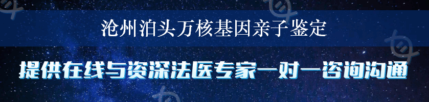 沧州泊头万核基因亲子鉴定